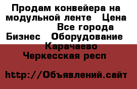 Продам конвейера на модульной ленте › Цена ­ 80 000 - Все города Бизнес » Оборудование   . Карачаево-Черкесская респ.